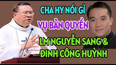 CHA HY NÓI THẬT LÒNG VỀ SỰ VIỆC LM NGUYỄN SANG VÀ ĐINH CÔNG HUỲNH. CHA NGUYỄN KHẮC HY GIẢNG MỚI NHẤT