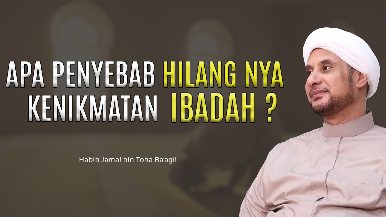 SEBAB HILANG NYA KENIKMATAN SAAT IBADAH | HABIB JAMAL BIN TOHA BA'GIL
