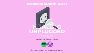 The Broken-Hearted Melody | Healing UNPLUGGED Podcast | S2E4