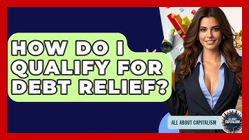 How Do I Qualify For Debt Relief? - All About Capitalism