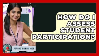 How Do I Assess Student Participation? - Aspiring Teacher Guide