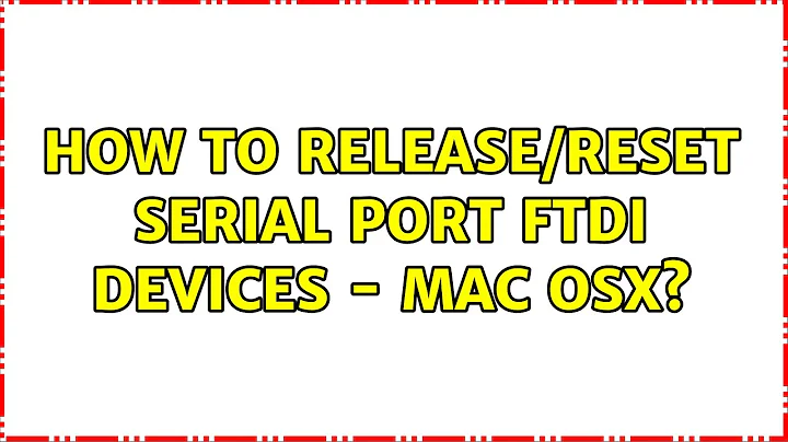 How to release/reset serial port FTDI devices - Mac OSX? (4 Solutions!!)