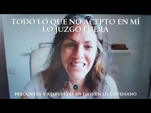 TODO LO QUE NO ACEPTO EN MÍ LO JUZGO FUERA (Dios en lo Cotidiano, 19.8.22)