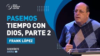 Pasemos tiempo con Dios, parte 2 | Frank López