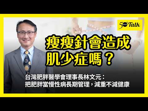 熟齡族適合打瘦瘦針嗎？台灣肥胖醫學會理事長林文元：把肥胖當慢性病長期管理，減重不減健康 (ep.200)｜50+Talk