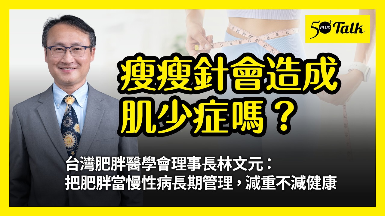 熟齡族適合打瘦瘦針嗎？台灣肥胖醫學會理事長林文元：把肥胖當慢性病長期管理，減重不減健康 (ep.200)｜50+Talk