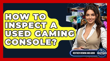 How To Inspect A Used Gaming Console? - NextGen Viewing and Audio
