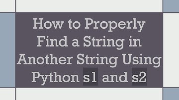 How to Properly Find a String in Another String Using Python s1 and s2