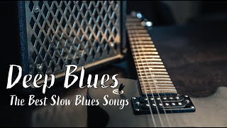 The Best Slow Blues Songs Ever - Dive into Smooth, Emotional BLUES Melodies