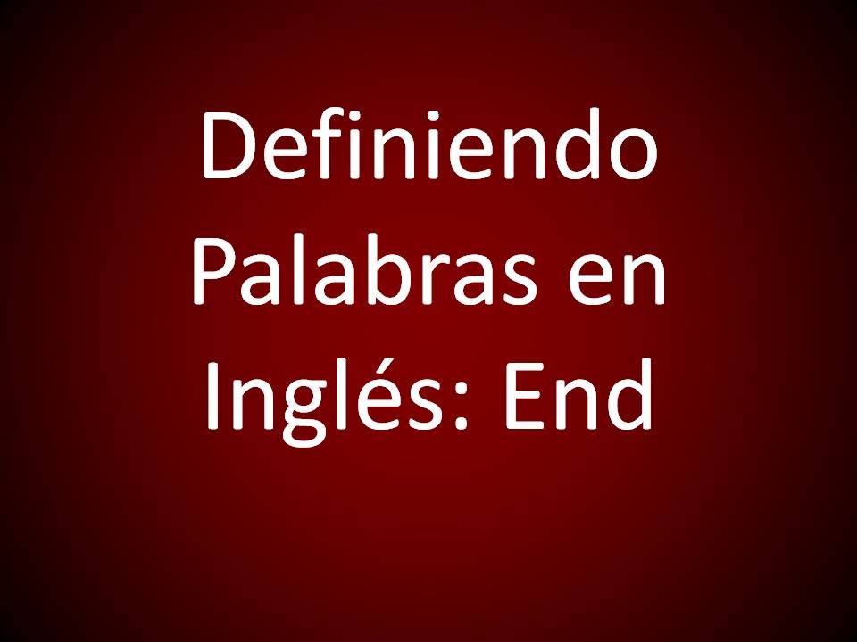 Inglés Americano - Definiendo "End" (Lección 327)