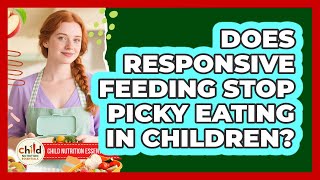 Does Responsive Feeding Stop Picky Eating In Children? - Child Nutrition Essentials