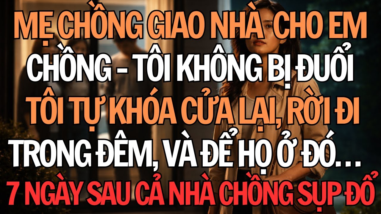 Mẹ Chồng Cướp Nhà Cho Em Chồng - Tôi Rời Khỏi Nhà Trong Đêm, Để Cả Gia Đình Chồng Ở Lại Với Sự Thật
