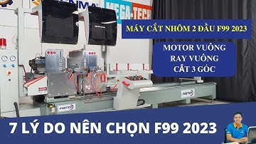 MÁY CẮT NHÔM 2 ĐẦU F99 PHIÊN BẢN CAO CẤP NHẤT | MÁY CẮT NHÔM XINGFA F99 FASTER