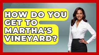 How Do You Get To Martha's Vineyard? - Boat Life Masters