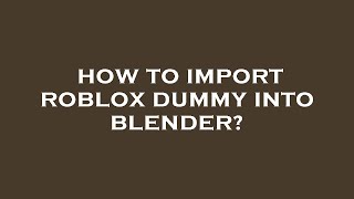 How to import roblox dummy into blender?