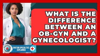 What Is the Difference Between an OB-GYN and a Gynecologist? | Doctor Specialties Explained News