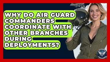 Why Do Air Guard Commanders Coordinate With Other Branches During Deployments?