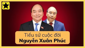 Tiểu sử cuộc đời chủ tịch Nguyễn Xuân Phúc
