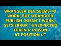 wrangler dev seems to work, but wrangler publish doesn't work, gets error "Unexpected token p in...