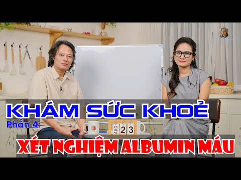 Khám sức khoẻ Phần 4: Vì sao Albumin lại "đắt hơn vàng"?