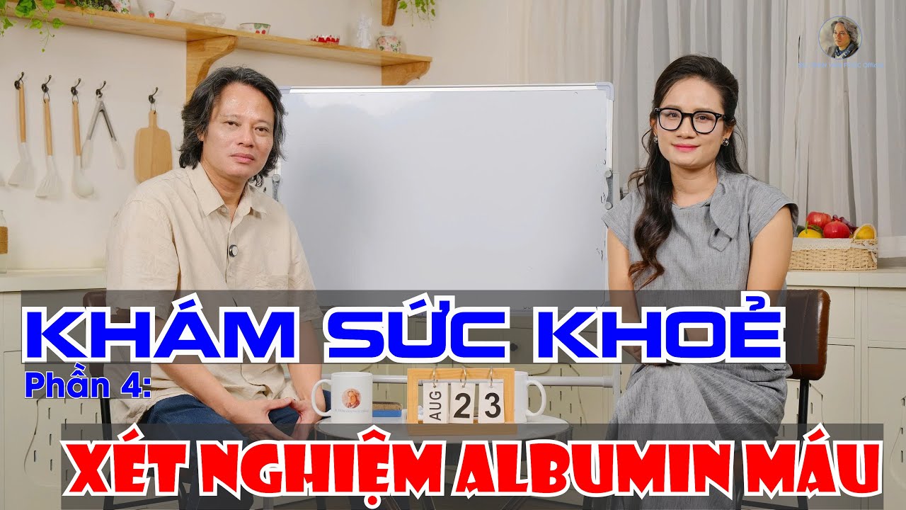 Khám sức khoẻ Phần 4: Vì sao Albumin lại 