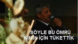 SÖYLE BU ÖMRÜ KİMİN İÇİN TÜKETTİK
