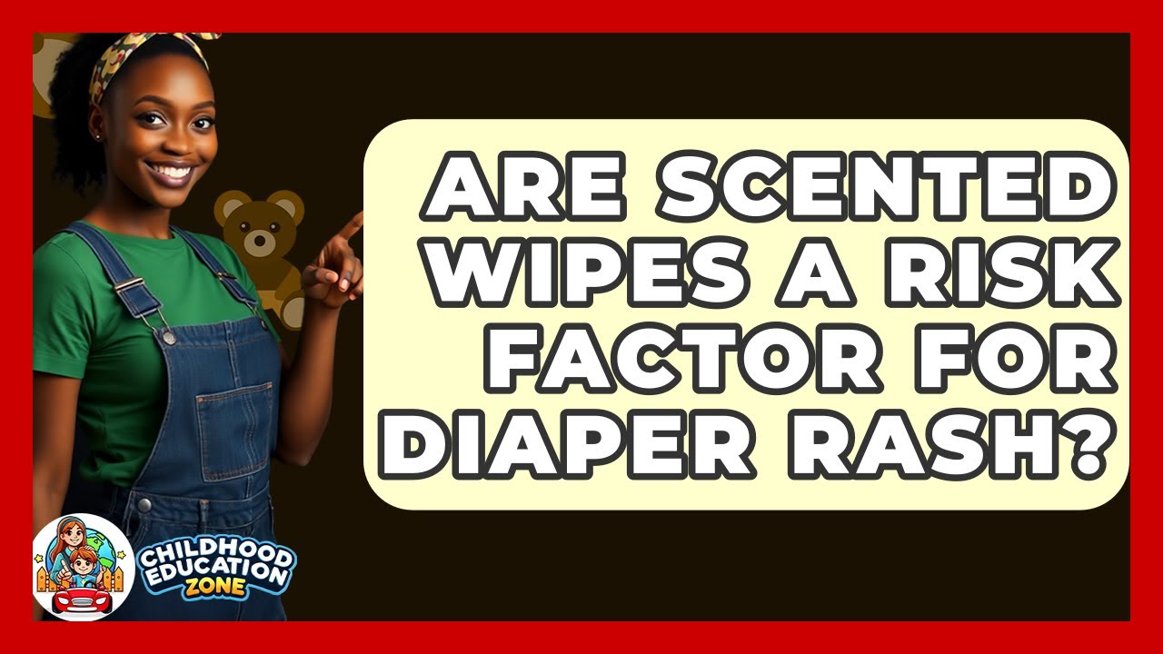 Are Scented Wipes A Risk Factor For Diaper Rash? - Childhood Education Zone