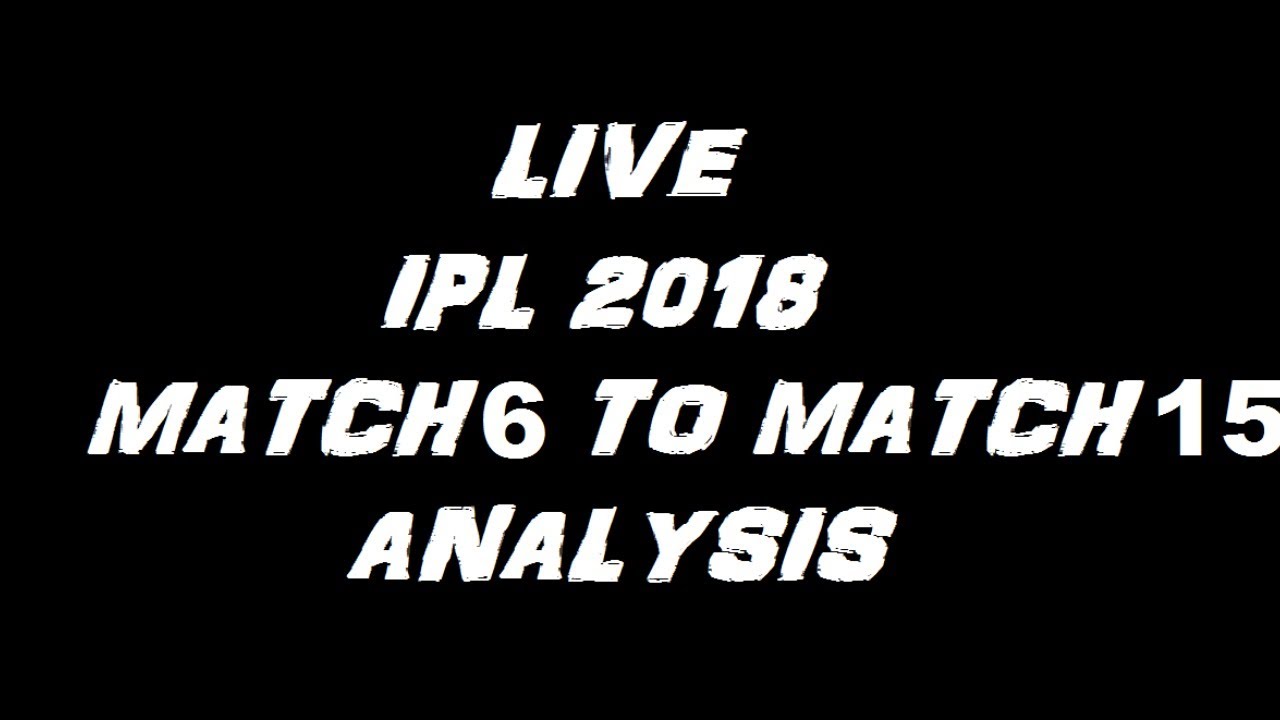 LIVE : IPL 2018 - Match 6 to Match 15 Analysis - Part 2