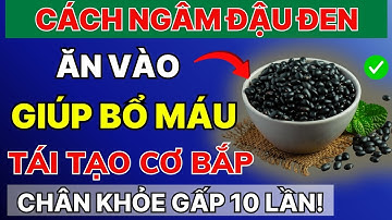 Cách Ngâm Đậu Đen Đúng Cách Giúp Tim Mạch Ổn Định, Tiêu Hóa Tốt, Chống Lão Hóa, Tái Tạo Cơ Bắp!