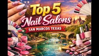 Top 5 Nail Salons San Marcos Texas