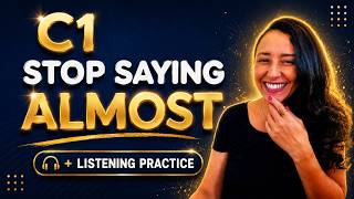 C1- Stop Saying Almost! Advanced Listening Practice