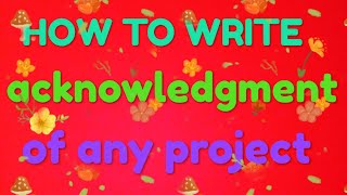 How to write acknowledgment of all project/assignment/topic.