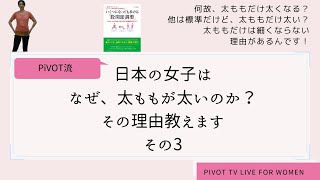 日本の女子はなぜ、太ももが太いのか？その理由教えます　PiVOT TV LIVE Vol.25-03