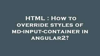 HTML : How to override styles of md-input-container in angular2?