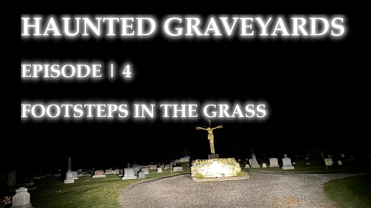 HAUNTED | GRAVEYARDS | EPISODE 4 - FOOTSTEPS IN THE GRASS - PARANORMAL INVESTIGATION