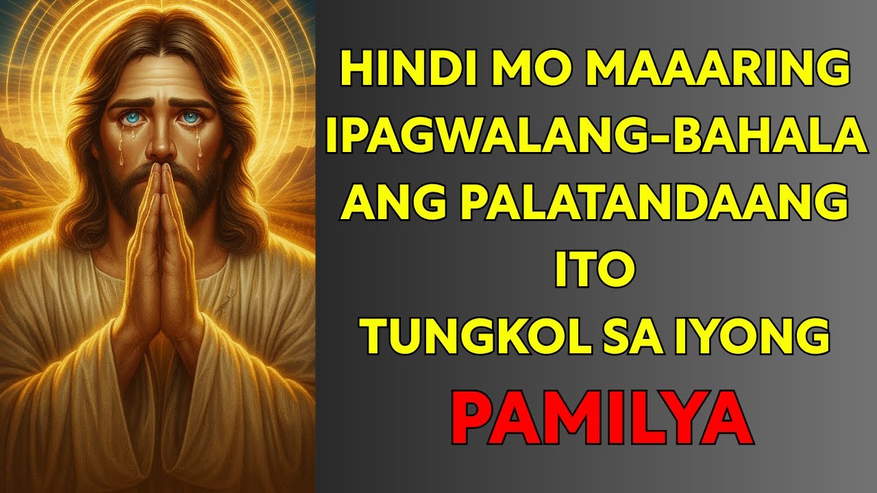 SINASABI NG DIYOS: ANAK, HUWAG MONG IPAGWALANG-BAHALA ANG PALATANDAANG ITO SA IYONG PAMILYA.