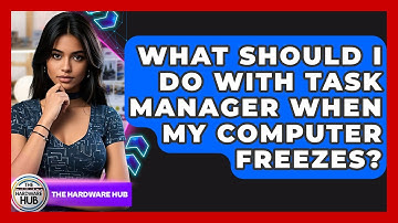 What Should I Do With Task Manager When My Computer Freezes? - The Hardware Hub