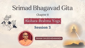 Srimad Bhagavad Gita | Chapter 8 - Session 3 | Swami Shuddhidananda