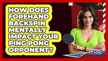 How Does Forehand Backspin Mentally Impact Your Ping Pong Opponent? - Ping Pong Prodigy