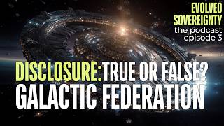 Evolved Sovereignty | Disclosure: The Galactic Federation...True or False? | Episode 3
