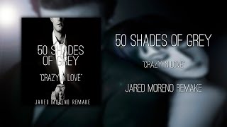 50 SHADES OF GREY ''Crazy in Love'' (Jared Moreno Remake)