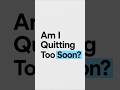 Am I QUITTING too soon?? #patience #persistence #mindset #theunstructured #6419