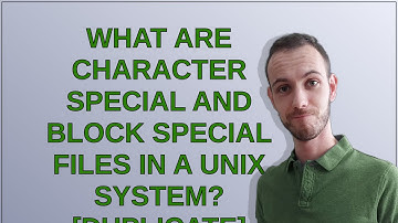 Unix: What are character special and block special files in a unix system?