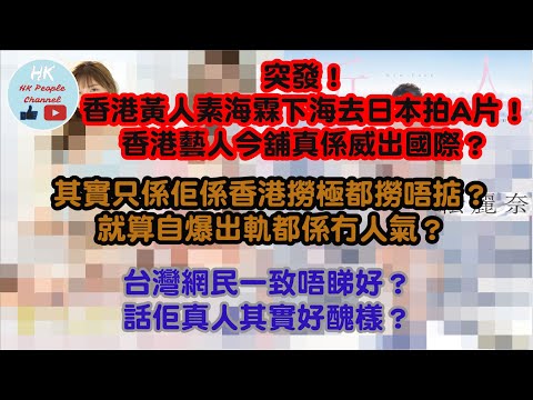 突發！香港黃人素海霖下海去日本拍A片！香港人今舖真係威出國際？其實只係佢係香港撈極都撈唔掂？就算自爆出軌都係冇人氣？台灣網民一致唔睇好？話佢真人其實好醜樣？2023年3月15日