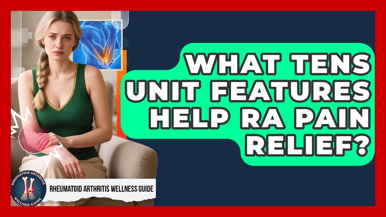 What TENS Unit Features Help RA Pain Relief? - Rheumatoid Arthritis Wellness Guide