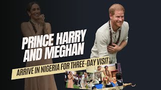 Prince Harry and Meghan arrive in Nigeria for threeday visit