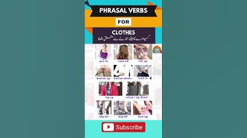 Phrasal Verbs - Clothes : Put on, Take off, Roll up, Button up, Button on, Tuck in, Zip up, Un zip.