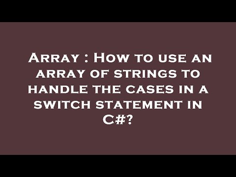 Array : How to use an array of strings to handle the cases in a switch statement in C#?