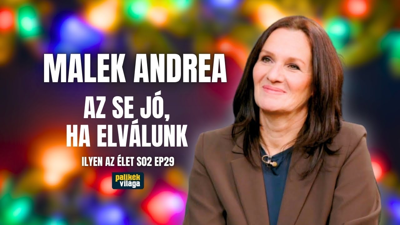 MALEK ANDREA: AZ SE JÓ, HA ELVÁLUNK | Ilyen az élet | Palikék világa
