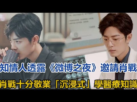 知情人透露《微博之夜》邀請肖戰，肖戰十分敬業，「沉浸式」學醫療知識│全明星娱乐│